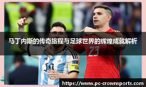 马丁内斯的传奇旅程与足球世界的辉煌成就解析