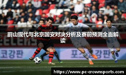 蔚山现代与北京国安对决分析及赛前预测全面解读