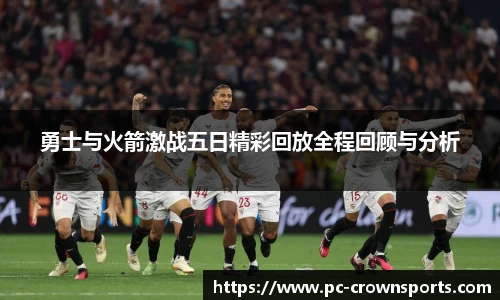 勇士与火箭激战五日精彩回放全程回顾与分析