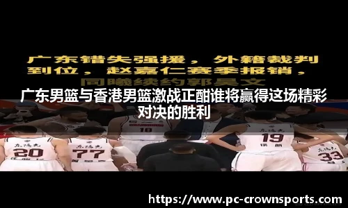 广东男篮与香港男篮激战正酣谁将赢得这场精彩对决的胜利