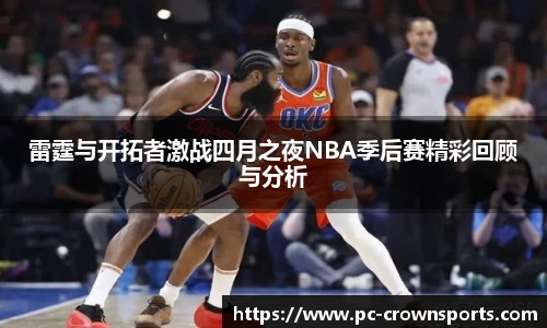 雷霆与开拓者激战四月之夜NBA季后赛精彩回顾与分析